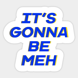 It’s Gonna Be Meh Sticker